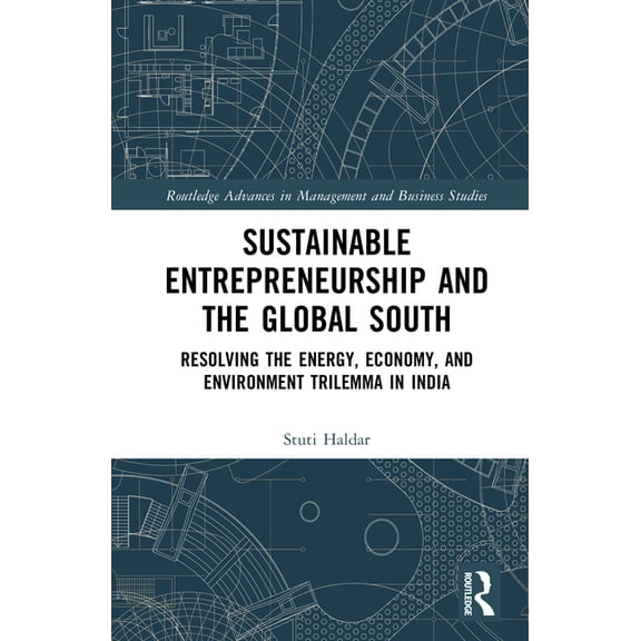 Routledge Advances in Management and Bus Sustainable Entrepreneurship and the Global South: Resolving the Energy, Economy, and Environment Trilemma in India, (Hardcover)