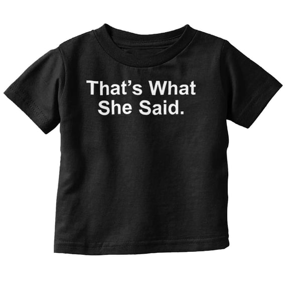 Funny That's What She Said Humor Toddler Boy Girl T Shirt Infant Toddler Brisco Brands 6M