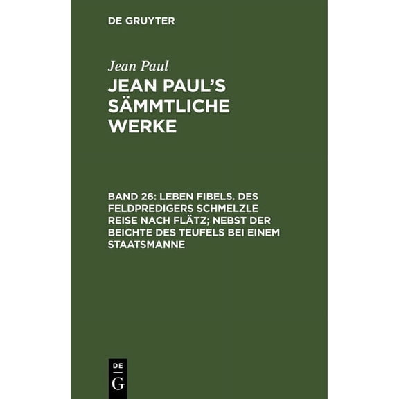 Jean Paul's Sämmtliche Werke, Band 26, Leben Fibels. Des Feldpredigers Schmelzle Reise nach Flätz; nebst der Beichte des, (Hardcover)