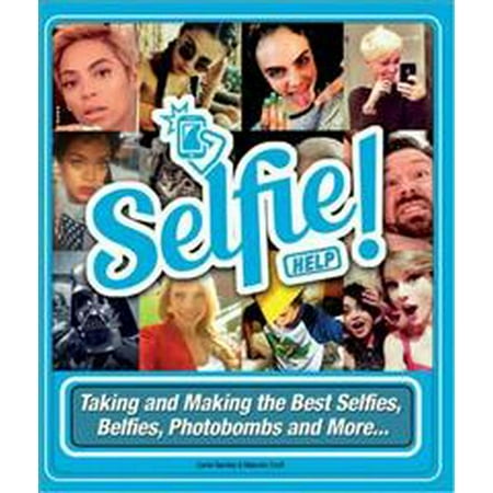 Selfie Help! : Taking and Making the Best Selfies, Belfies, Photobombs and (Best Filter App For Selfies)