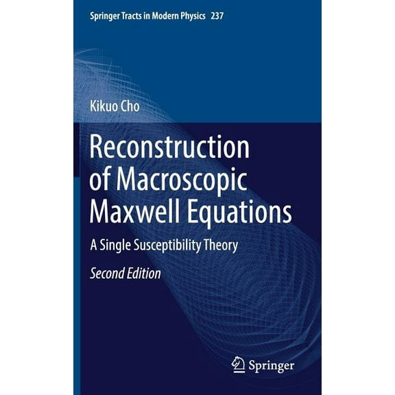 Springer Tracts in Modern Physics Reconstruction of Macroscopic Maxwell Equations: A Single Susceptibility Theory, Book 237, (Hardcover)