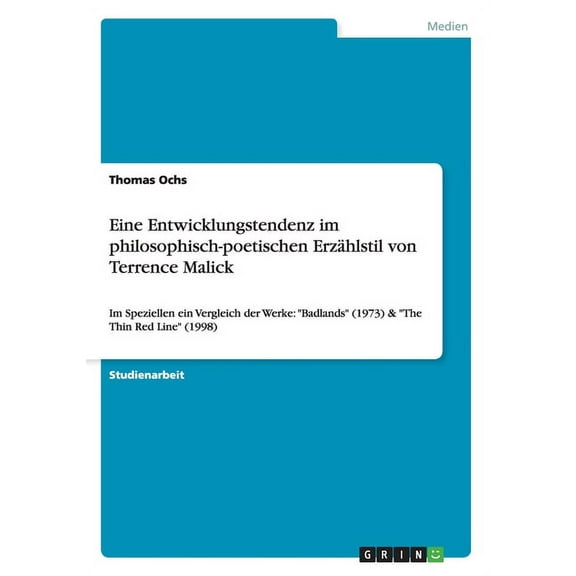 Eine Entwicklungstendenz im philosophisch-poetischen Erzählstil von Terrence Malick : Im Speziellen ein Vergleich der Werke: "Badlands" (1973) & "The Thin Red Line" (1998) (Paperback)