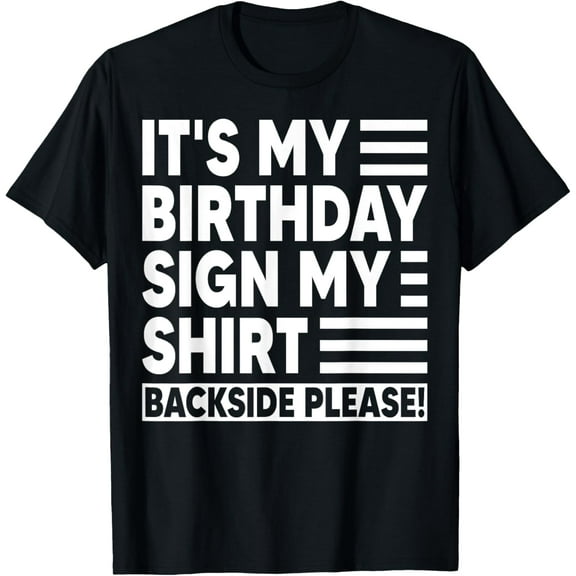 Its My Birthday Sign My Shirt Backside Please Birthday Party T-ShirtMen's and women's gift, black and white T-shirt, size: Extra large S-4XL