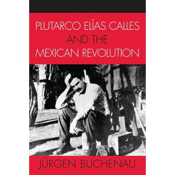 Latin American Silhouettes Plutarco ElÃas Calles and the Mexican Revolution, (Paperback)