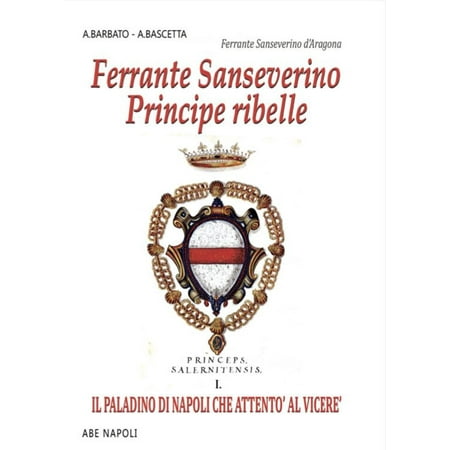 Arturo Bascetta Ferrante Sanseverino. Principe ribelle. Princeps salernitanis. Il p (Paperback)