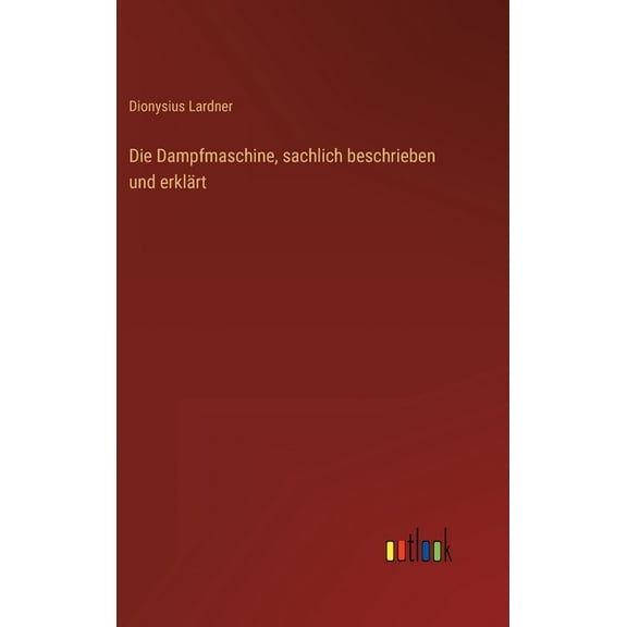 Die Dampfmaschine, sachlich beschrieben und erklärt (Hardcover)