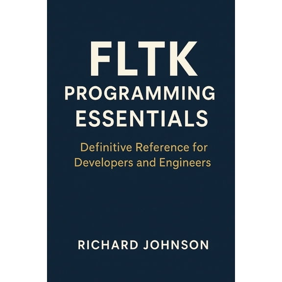 FLTK Programming Essentials: Definitive Reference for Developers and Engineers, (Paperback)