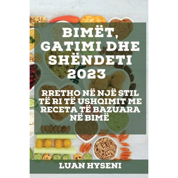 BimÃ«t, Gatimi dhe ShÃ«ndeti 2023: Rretho nÃ« njÃ« stil tÃ« ri tÃ« ushqimit me receta tÃ« bazuara nÃ« bimÃ«, (Paperback)