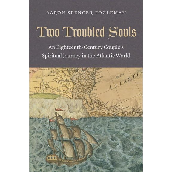 Two Troubled Souls: An Eighteenth-Century Couple's Spiritual Journey in the Atlantic World, (Paperback)