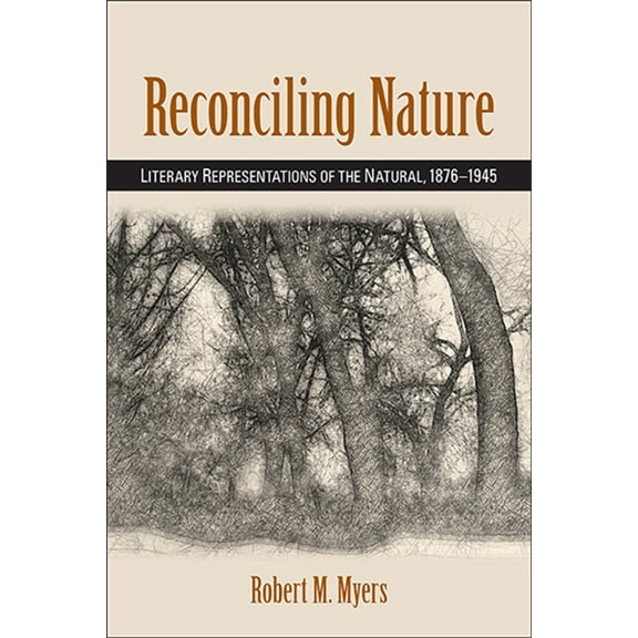 Reconciling Nature: Literary Representations of the Natural, 1876-1945, (Paperback)