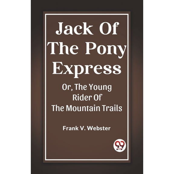 Jack Of The Pony Express Or, The Young Rider Of The Mountain Trails, (Paperback)