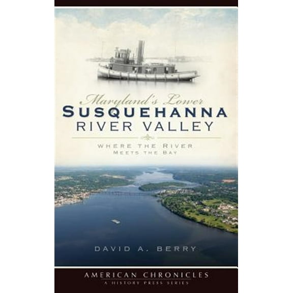 Maryland's Lower Susquehanna River Valley: Where the River Meets the Bay (Hardcover)