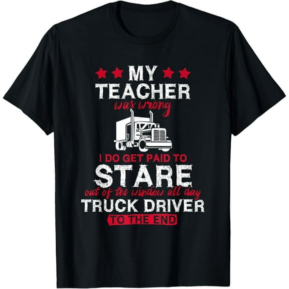 Funny My Teacher Was Wrong Trucker Truck Driver Gift T-Shirt