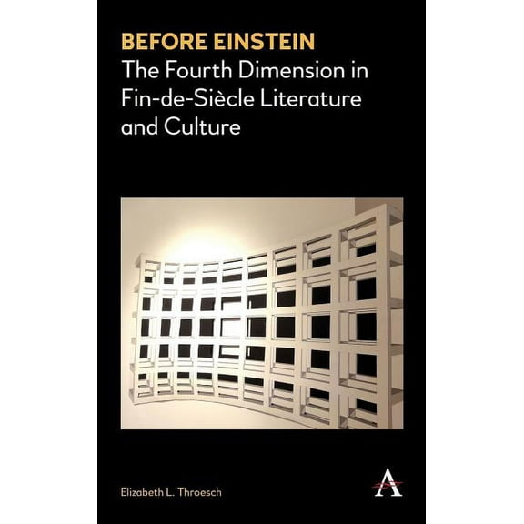 Anthem Nineteenth-Century Before Einstein: The Fourth Dimension in Fin-De-SiÃ¨cle Literature and Culture, Book 1, (Hardcover)