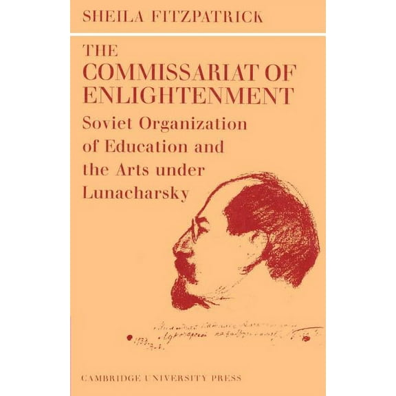 Cambridge Russian, Soviet and Post-Sovie The Commissariat of Enlightenment: Soviet Organization of Education and the Arts Under Lunacharsky, October 1917 1921, Book 2, (Paperback)