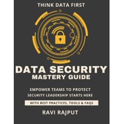 Data Security Mastery Guide: Safeguard Critical Data Instantly Master Data Security Fast Smarter Protection Without Dela, (Paperback)