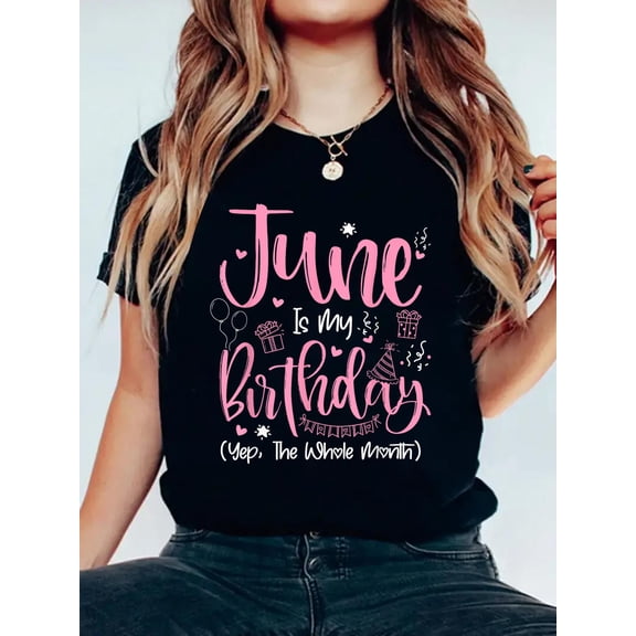 100% Cotton June Is My Birthday Month Yep The Whole Month Girl Gift T-Shirt Women's Graphic Tee Casual Tops