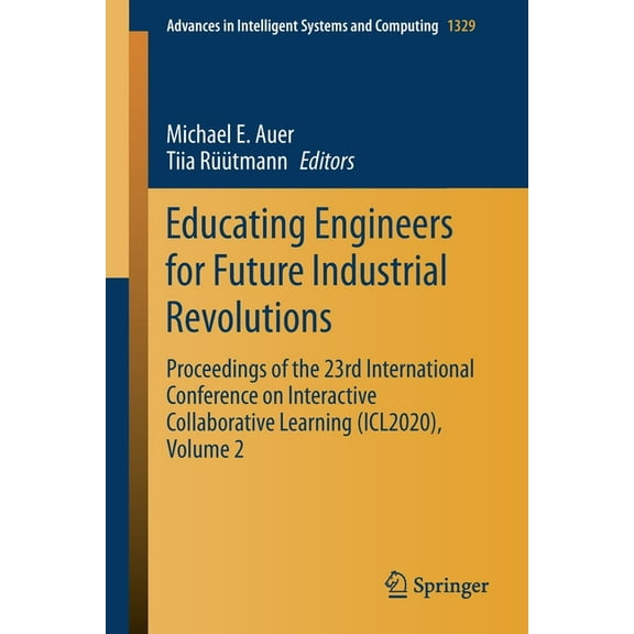 Advances in Intelligent Systems and Comp Educating Engineers for Future Industrial Revolutions: Proceedings of the 23rd International Conference on Interactive C, Book 1329, (Paperback)