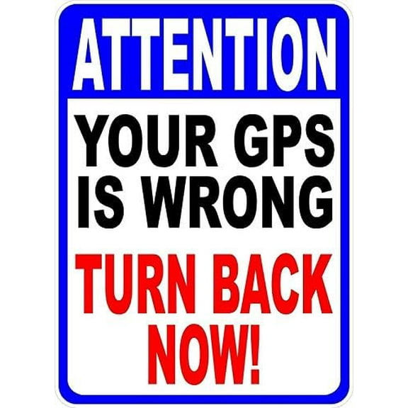 Warning Sign Attention Your GPS is Wrong Turn Back Now Sign Help Keep Unawanted Traffic Out. Sign Business Sign 12X8 Inches Aluminum Metal Tin Sign