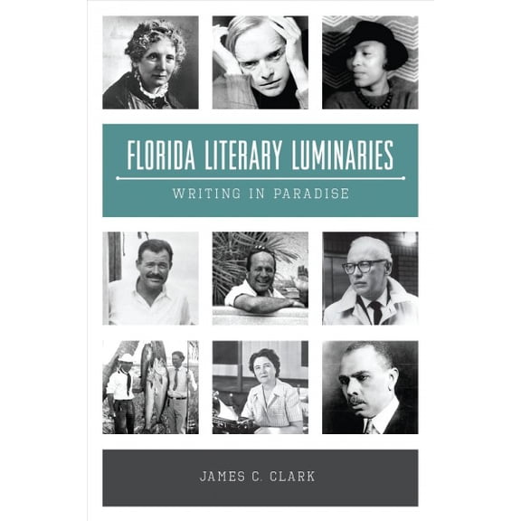 Florida Literary Luminaries: Writing in Paradise (Paperback) by James C Clark