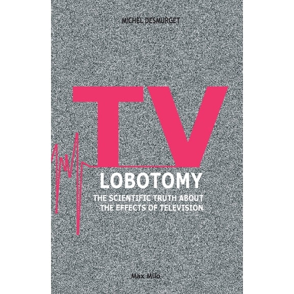 TV Lobotomy: The scientific truth about the effects of television, (Paperback)