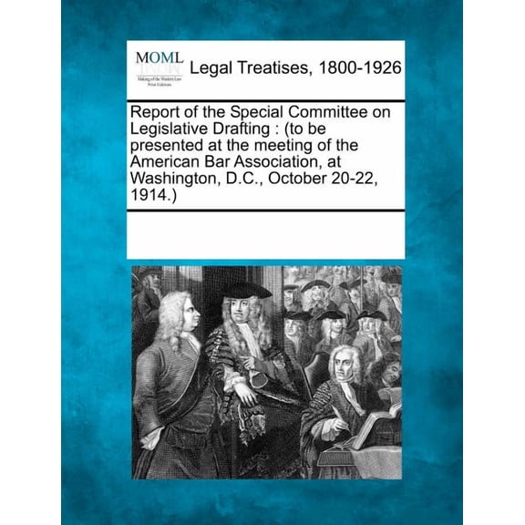 Report of the Special Committee on Legislative Drafting: (To Be Presented at the Meeting of the American Bar Association, at Washington, D.C., October 20-22, 1914.) (Paperback)