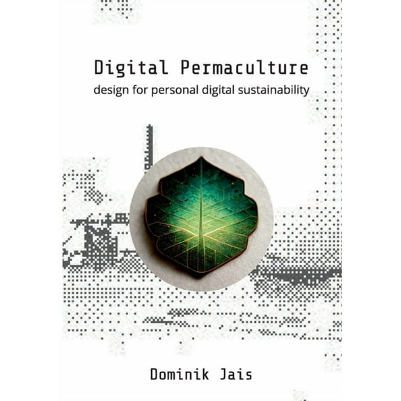 Digital Permaculture: design for personal digital sustainability, (Paperback)