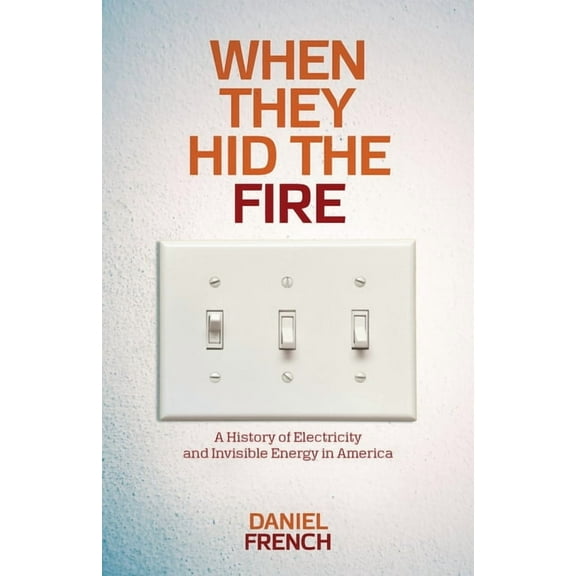 Intersections When They Hid the Fire: A History of Electricity and Invisible Energy in America, Book 2, (Paperback)