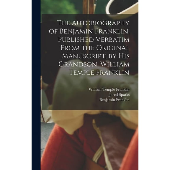The Autobiography of Benjamin Franklin. Published Verbatim From the Original Manuscript, by his Grandson, William Temple Franklin (Hardcover)