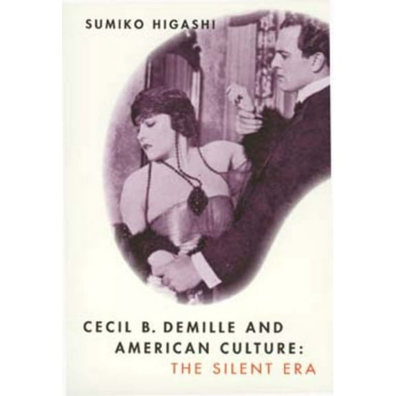 Cecil B. DeMille and American Culture : The Silent Era (Edition 1) (Paperback)