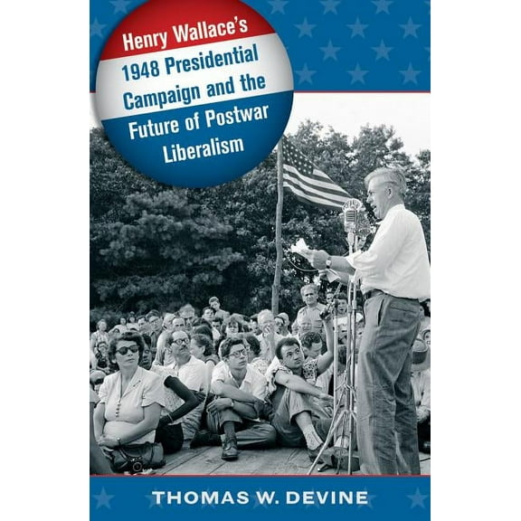 Henry Wallace's 1948 Presidential Campaign and the Future of Postwar Liberalism (Paperback)