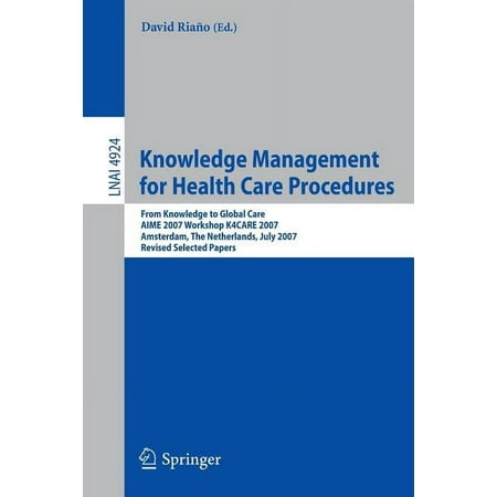Knowledge Management for Health Care Procedures: From Knowledge to Global Care Aime 2007 Workshop K4care 2007 Amsterda (Paperback)
