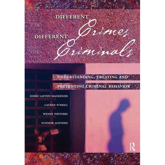Different Crimes, Different Criminals: Understanding, Treating and Preventing Criminal Behavior, (Hardcover)