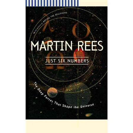 Just Six Numbers : The Deep Forces That Shape the Universe
