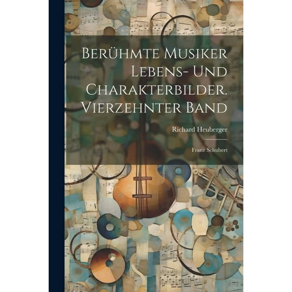 Berühmte Musiker Lebens- und Charakterbilder. Vierzehnter Band: Franz Schubert (Paperback)