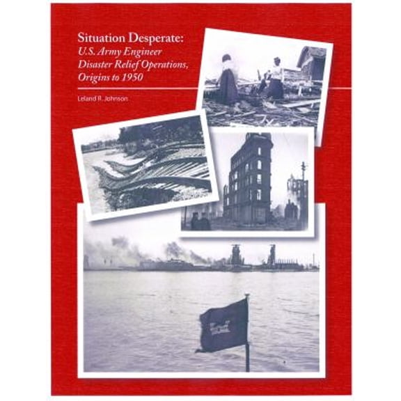 Pre-Owned Situation Desperate: U.S. Army Engineer Disaster Relief Operations, Origins to 1950 : U.S. Army Engineer Disaster Relief Operations, Origins to 1950 (Paperback)