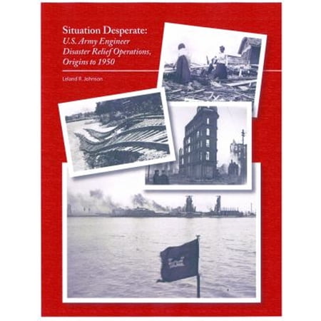 Pre-Owned Situation Desperate: U.S. Army Engineer Disaster Relief Operations Origins to 1950 : U.S. Army Engineer Disaster Relief Operations Origins to 1950 (Paperback)