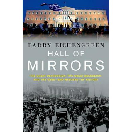 Hall of Mirrors : The Great Depression, the Great Recession, and the Uses-And Misuses-Of (Best Businesses To Start During A Recession)