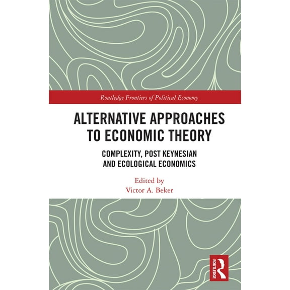 Routledge Frontiers of Political Economy Alternative Approaches to Economic Theory: Complexity, Post Keynesian and Ecological Economics, (Paperback)