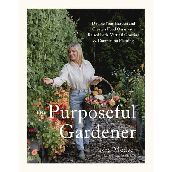 The Purposeful Gardener: Double Your Harvest & Create a Food Oasis with Raised Beds, Vertical Growing & Companio, (Hardcover)