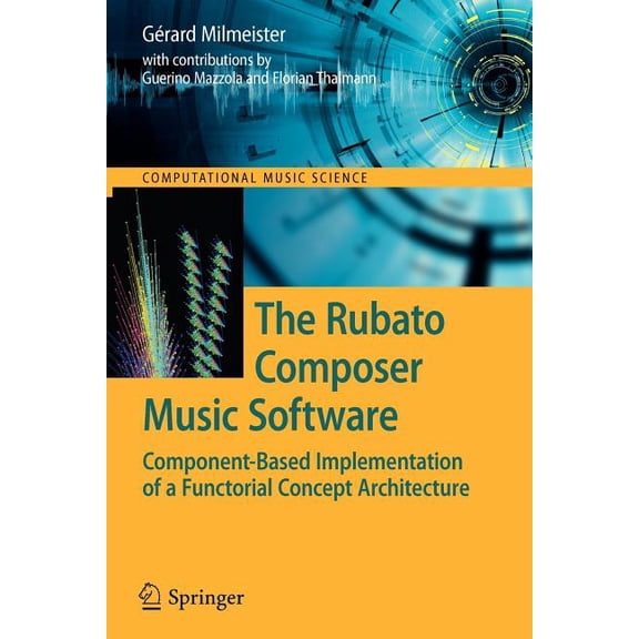 Computational Music Science The Rubato Composer Music Software: Component-Based Implementation of a Functorial Concept Architecture, (Paperback)