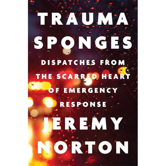 Trauma Sponges: Dispatches from the Scarred Heart of Emergency Response, (Hardcover)