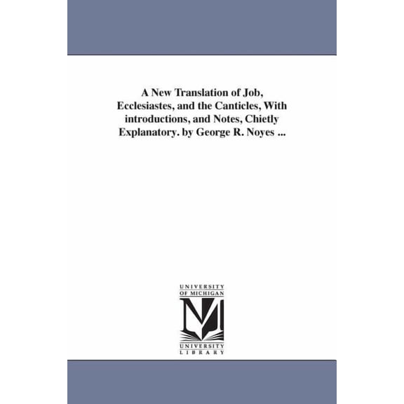 A New Translation of Job, Ecclesiastes, and the Canticles, With introductions, and Notes, Chietly Explanatory. by George, (Paperback)