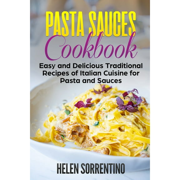 Pasta Sauces Cookbook: Easy and delicious traditional recipes of Italian cuisine for pasta and sauces. (Paperback)