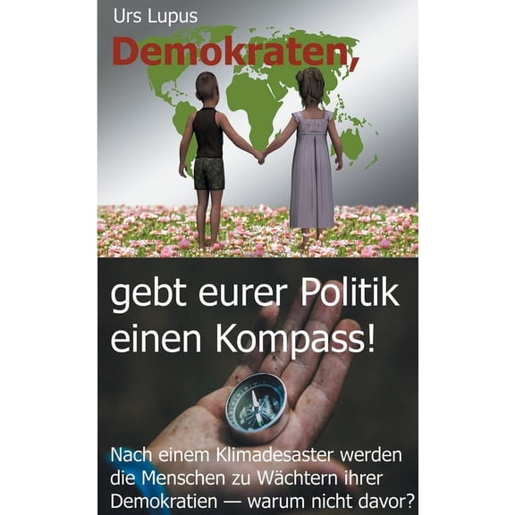 Demokraten, gebt eurer Politik einen Kompass!: Nach einem Klimadesaster werden die Menschen zu WÃ¤chtern ihrer Demokratie, (Paperback)