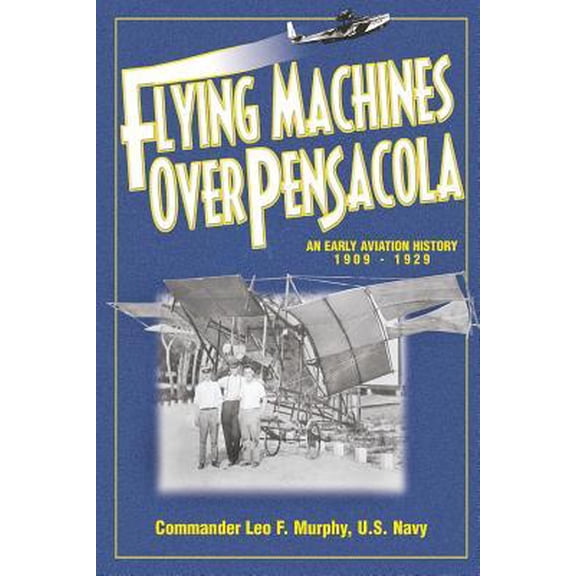 Flying Machines Over Pensacola an Early Aviation History from 1909 to 1929 (Paperback)