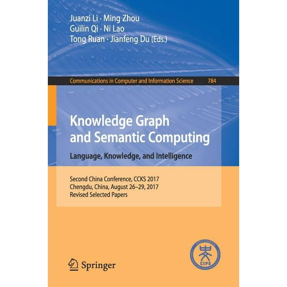Communications in Computer and Informati Knowledge Graph and Semantic Computing. Language, Knowledge, and Intelligence: Second China Conference, Ccks 2017, Cheng, Book 784, (Paperback)