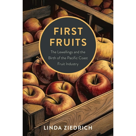 First Fruits: The Lewellings and the Birth of the Pacific Coast Fruit Industry, (Paperback)