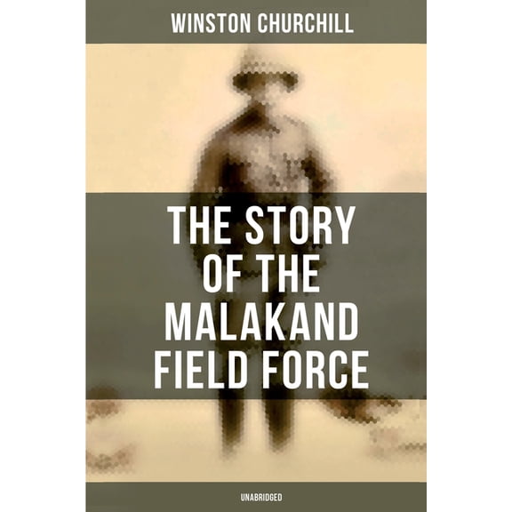 The Story of the Malakand Field Force (Unabridged): An Episode of Frontier War, (Paperback)