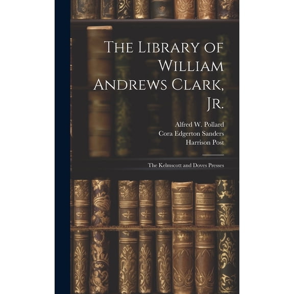 The Library of William Andrews Clark, Jr. : The Kelmscott and Doves Presses (Hardcover)